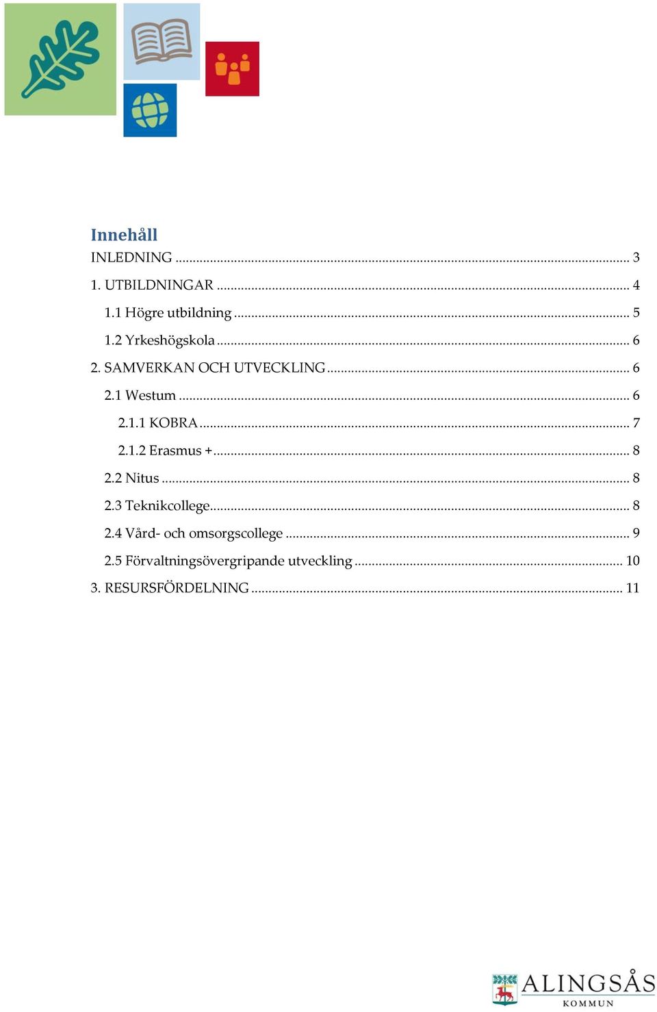 .. 7 2.1.2 Erasmus +... 8 2.2 Nitus... 8 2.3 Teknikcllege... 8 2.4 Vård- ch msrgscllege.