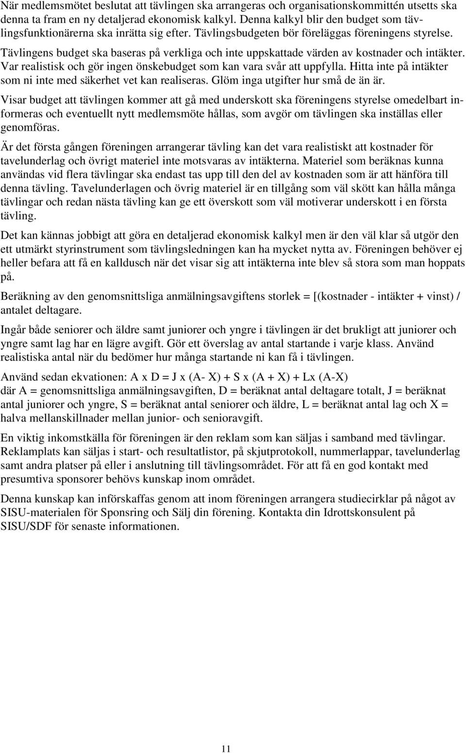 Tävlingens budget ska baseras på verkliga och inte uppskattade värden av kostnader och intäkter. Var realistisk och gör ingen önskebudget som kan vara svår att uppfylla.