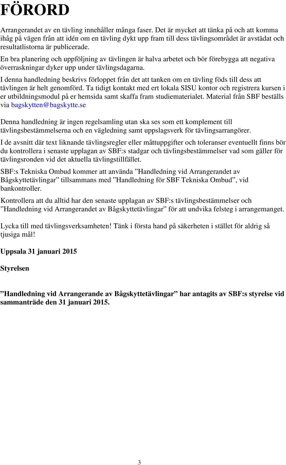 En bra planering och uppföljning av tävlingen är halva arbetet och bör förebygga att negativa överraskningar dyker upp under tävlingsdagarna.