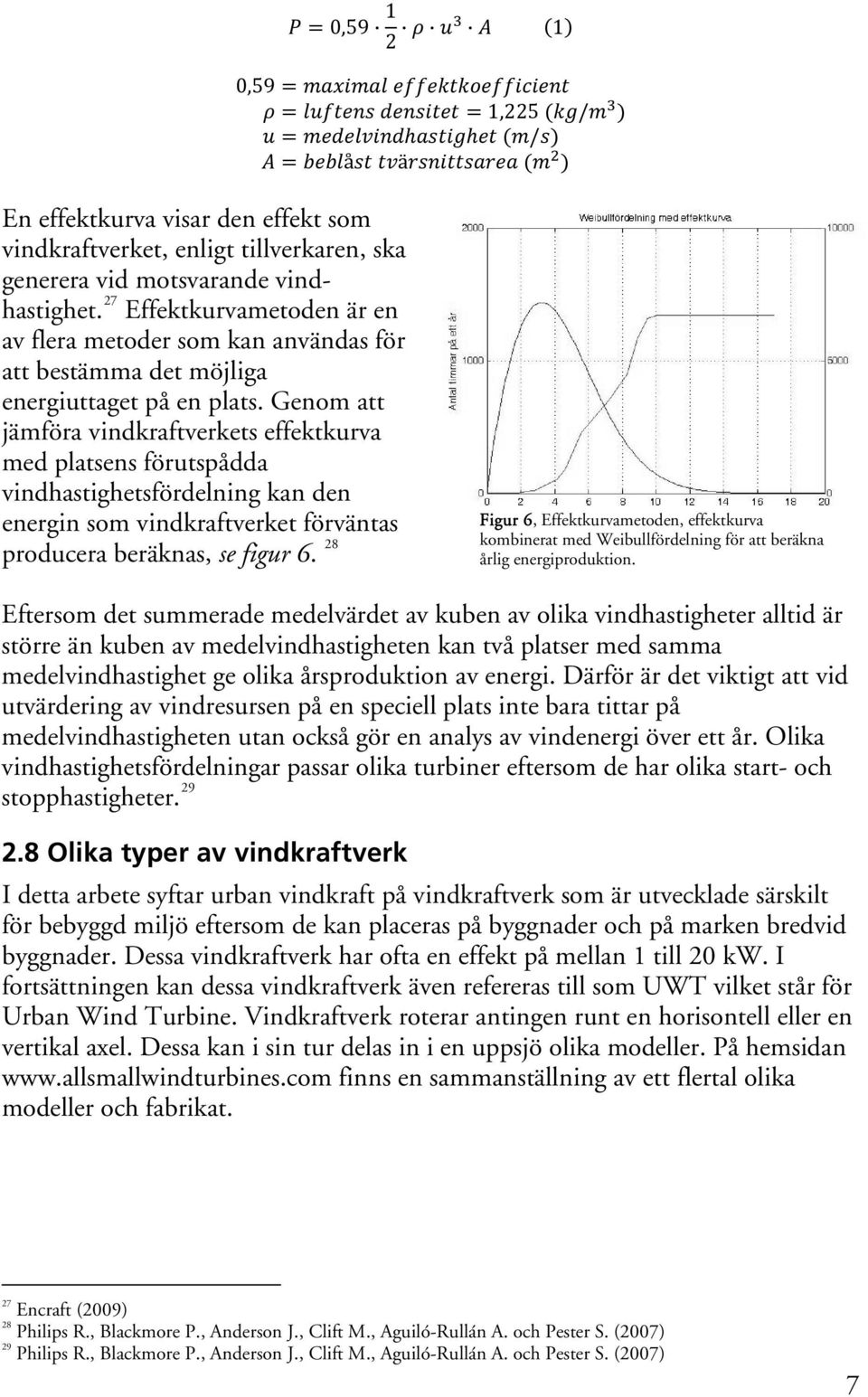 Genom att jämföra vindkraftverkets effektkurva med platsens förutspådda vindhastighetsfördelning kan den energin som vindkraftverket förväntas producera beräknas, se figur 6.