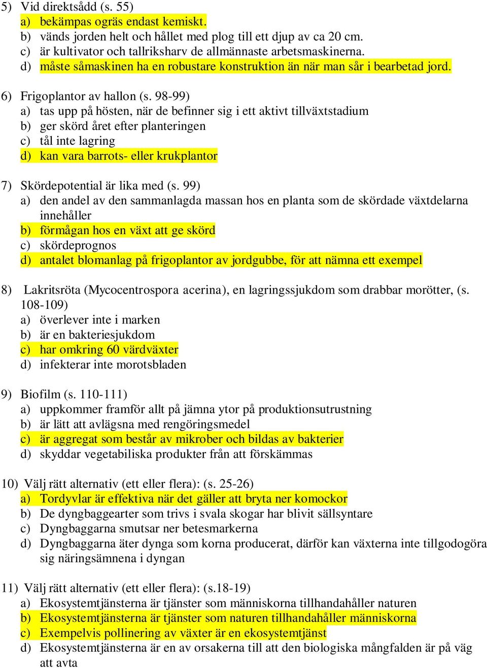 98-99) a) tas upp på hösten, när de befinner sig i ett aktivt tillväxtstadium b) ger skörd året efter planteringen c) tål inte lagring d) kan vara barrots- eller krukplantor 7) Skördepotential är