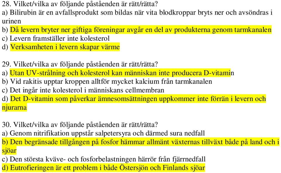 framställer inte kolesterol d) Verksamheten i levern skapar värme 29. Vilket/vilka av följande påståenden är rätt/rätta?