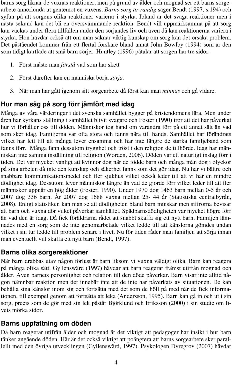 Bendt vill uppmärksamma på att sorg kan väckas under flera tillfällen under den sörjandes liv och även då kan reaktionerna variera i styrka.