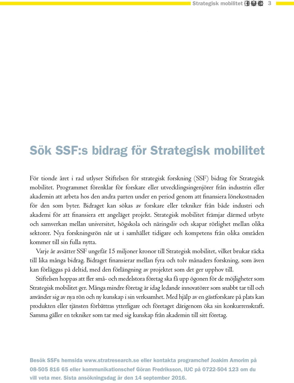 Bidraget kan sökas av forskare eller tekniker från både industri och akademi för att finansiera ett angeläget projekt.