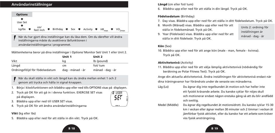 Måttenheterna beror på dina inställningar i Options/ Monitor Set/ Unit 1 eller Unit 2.