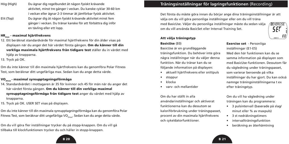 Träningsinställningar för lagringsfunktionen (Recording) Det första du måste göra innan du börjar ange dina träningsinställningar är att välja om du vill göra personliga inställningar eller om du