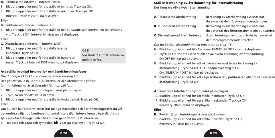 Distansbaserad intervall - Interval DIST 8. Bläddra upp eller ned för att ställa in antal OBS! kilometer. Tryck på OK. Vid Units 2 är måttenheterna 9.