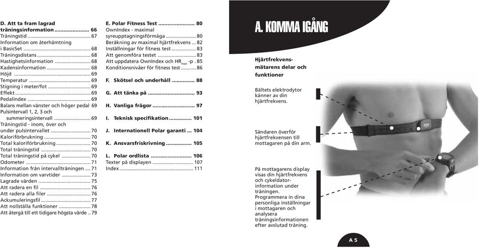 .. 69 Träningstid - inom, över och under pulsintervallet... 70 Kaloriförbrukning... 70 Total kaloriförbrukning... 70 Total träningstid... 70 Total träningstid på cykel... 70 Odometer.