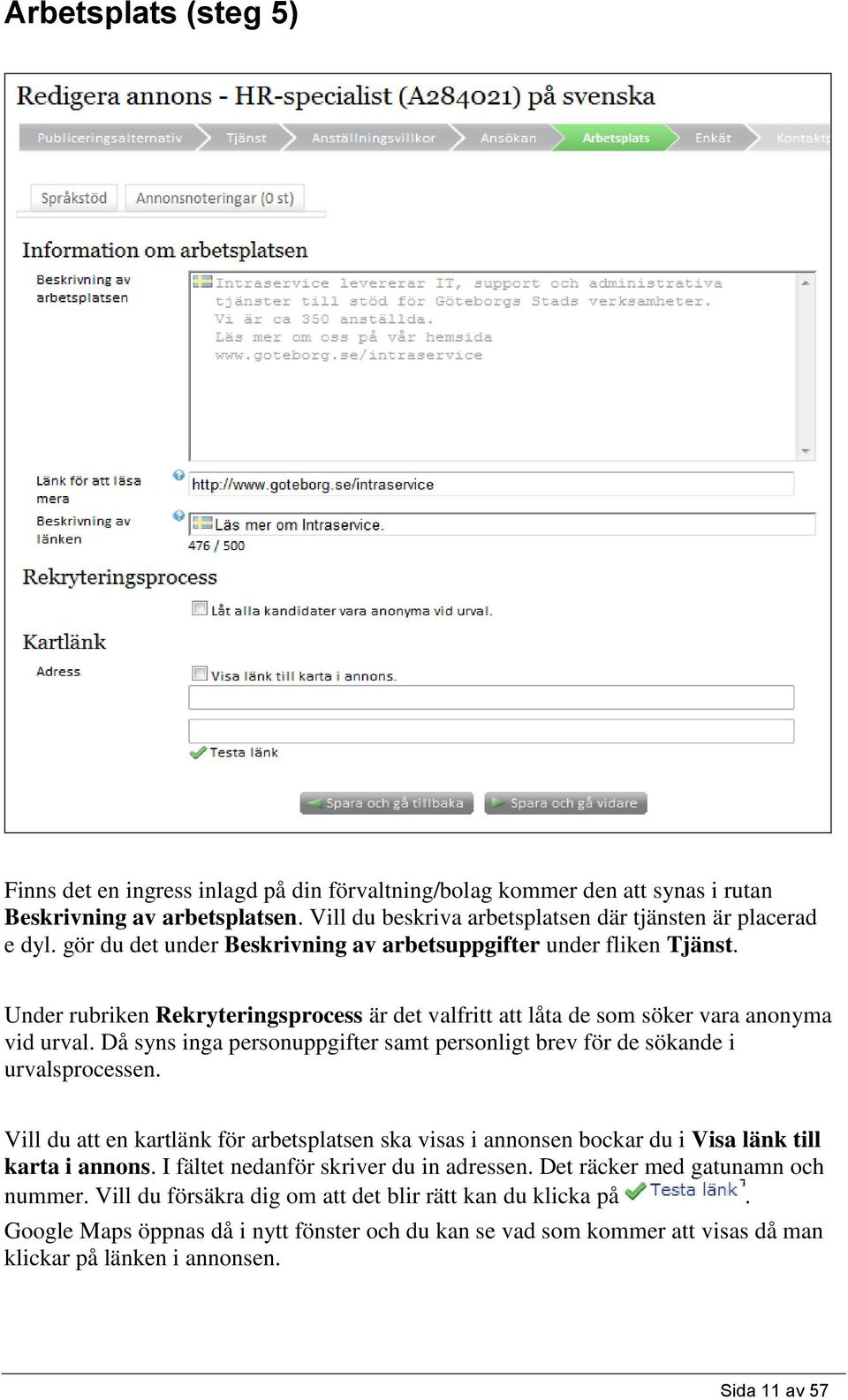 Då syns inga personuppgifter samt personligt brev för de sökande i urvalsprocessen. Vill du att en kartlänk för arbetsplatsen ska visas i annonsen bockar du i Visa länk till karta i annons.