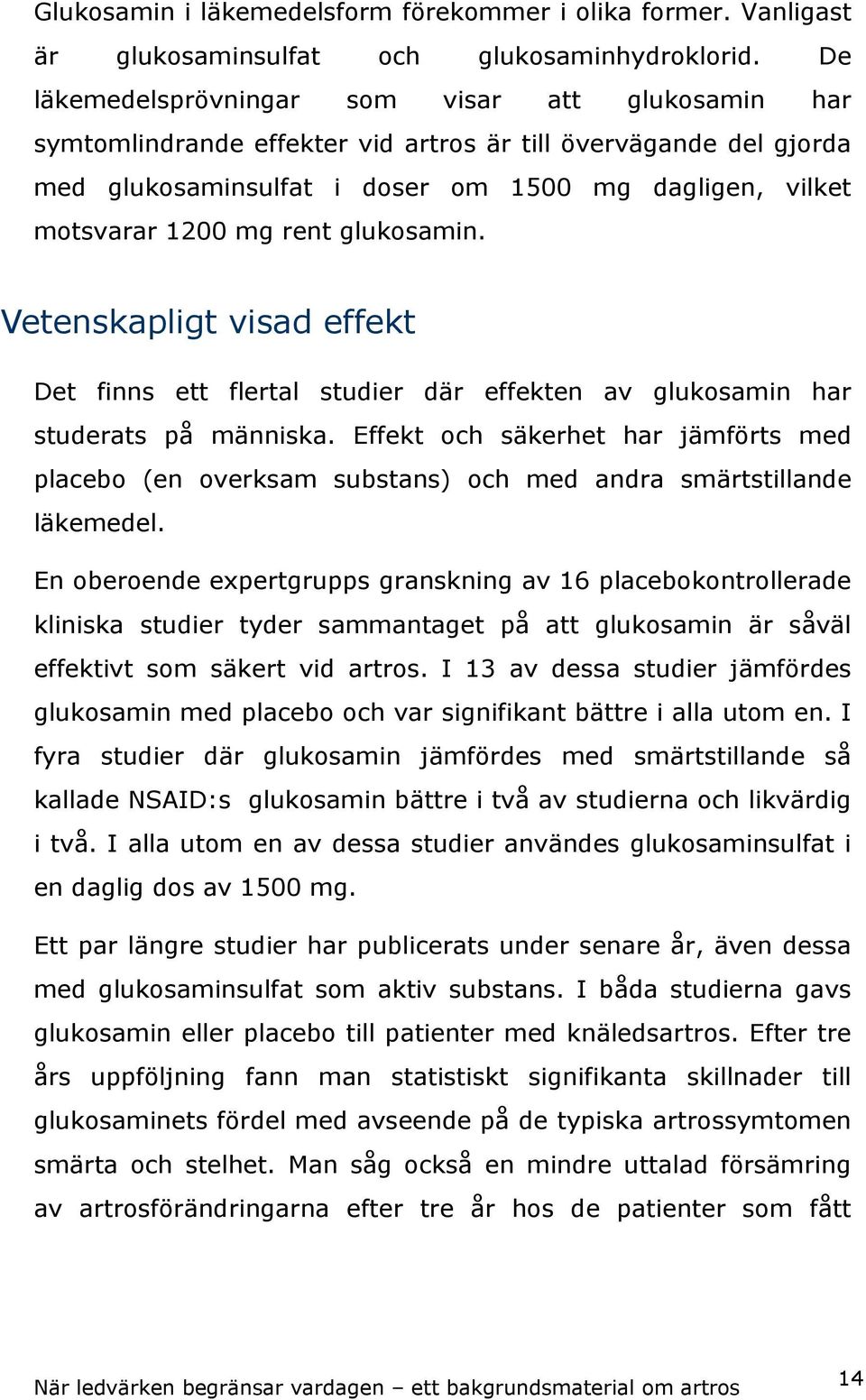 glukosamin. Vetenskapligt visad effekt Det finns ett flertal studier där effekten av glukosamin har studerats på människa.