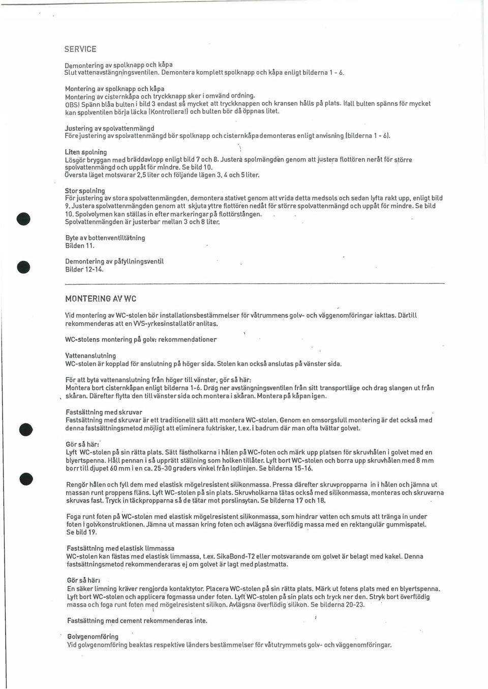 Ifall bulten spänns för mycket kan spolventilen börja läcka (Kontrollera!) och bulten bör då öppnas litet.