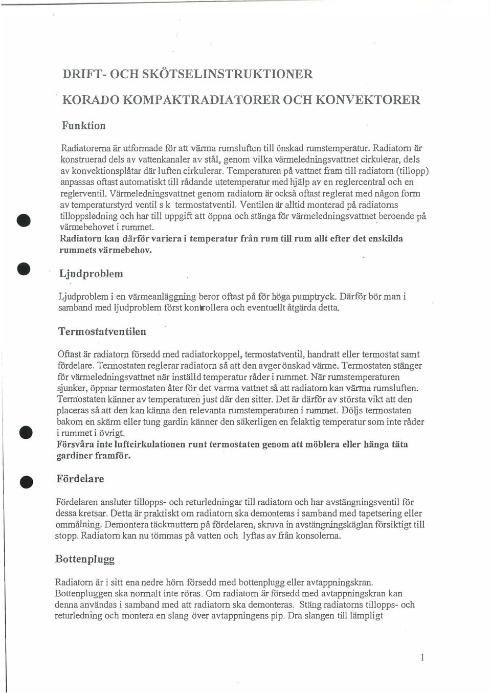 Temperaturen på vattnet fram till radiatorn (tillopp) anpassas oftast automatiskt till rådande utetemperatur med hjälp av en reglercentral och en reglerventil. Värmeled.