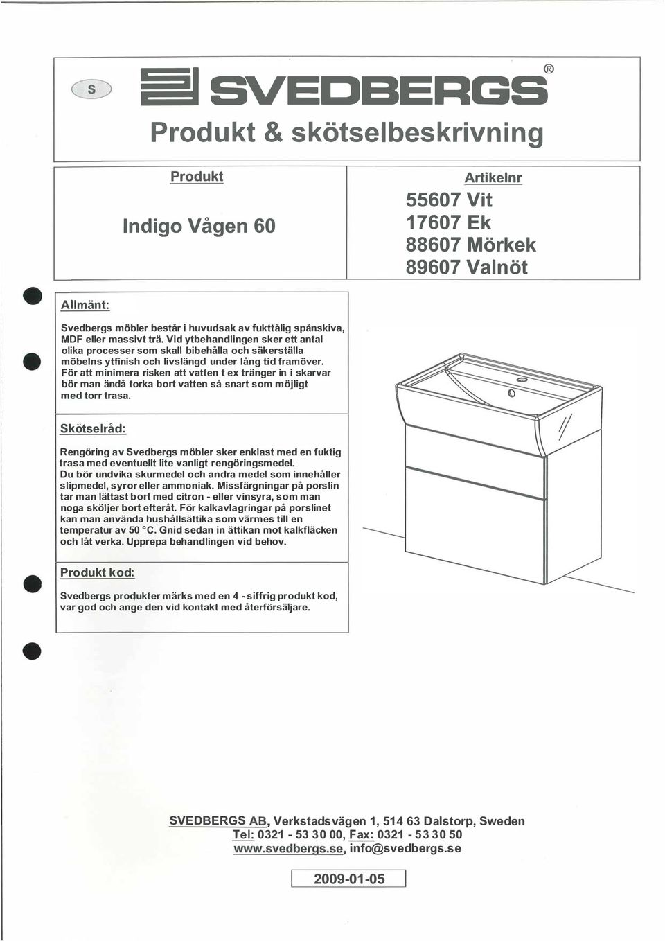 För att minimera risken att vatten t ex tränger in i skarvar bör man ändå torka bort vatten så snart som möjligt med torr trasa.