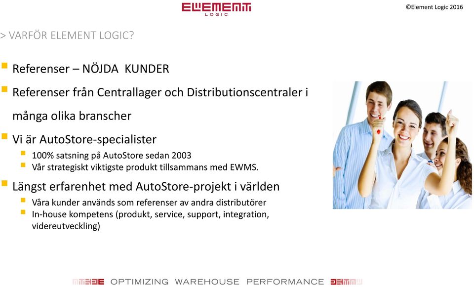 är AutoStore-specialister 100% satsning på AutoStore sedan 2003 Vår strategiskt viktigste produkt