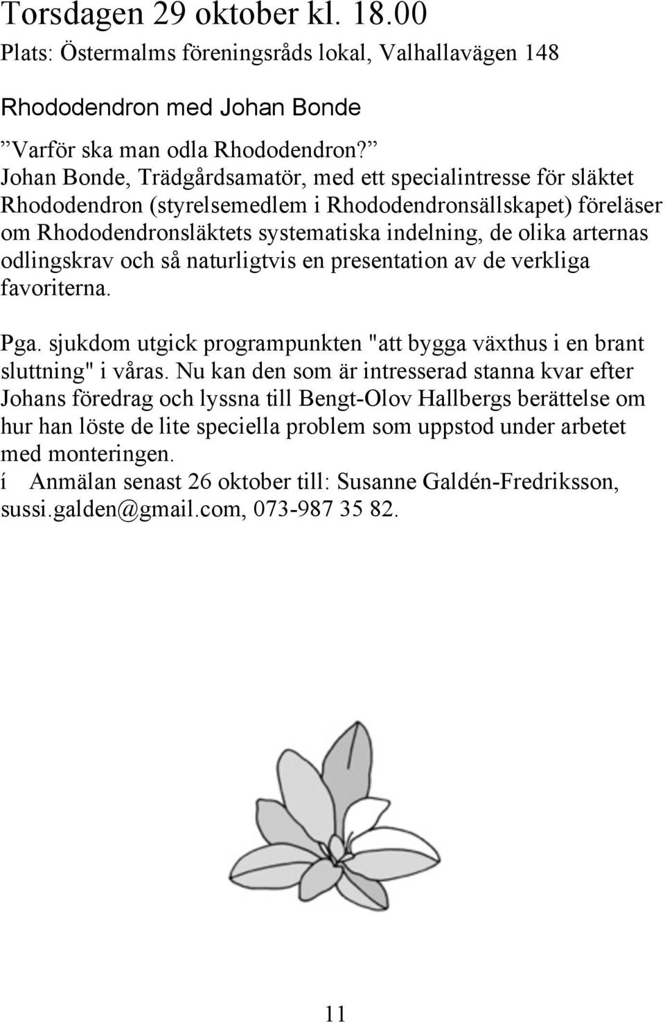 odlingskrav och så naturligtvis en presentation av de verkliga favoriterna. Pga. sjukdom utgick programpunkten "att bygga växthus i en brant sluttning" i våras.