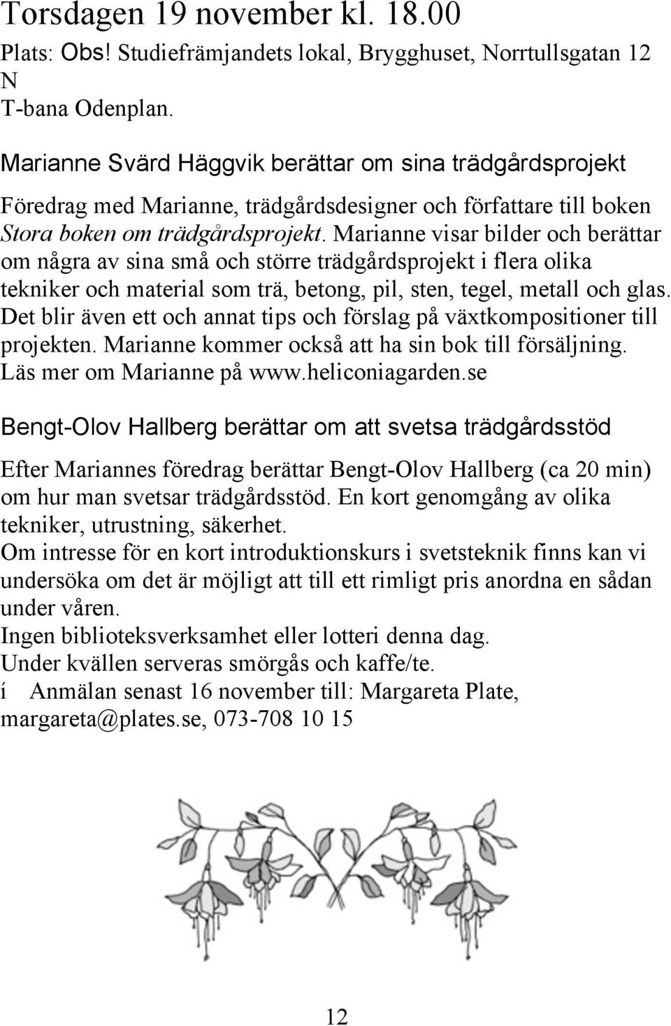 Marianne visar bilder och berättar om några av sina små och större trädgårdsprojekt i flera olika tekniker och material som trä, betong, pil, sten, tegel, metall och glas.