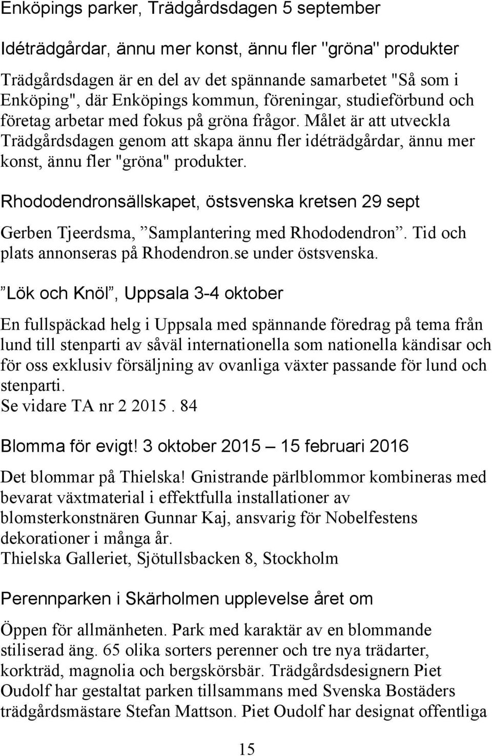 Rhododendronsällskapet, östsvenska kretsen 29 sept Gerben Tjeerdsma, Samplantering med Rhododendron. Tid och plats annonseras på Rhodendron.se under östsvenska.