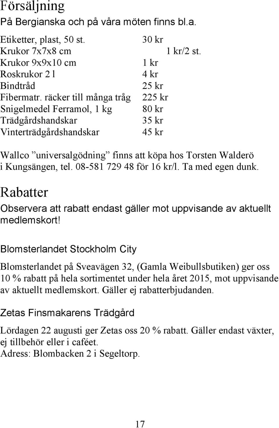 1 kr 4 kr 25 kr 225 kr 80 kr 35 kr 45 kr Wallco universalgödning finns att köpa hos Torsten Walderö i Kungsängen, tel. 08-581 729 48 för 16 kr/l. Ta med egen dunk.