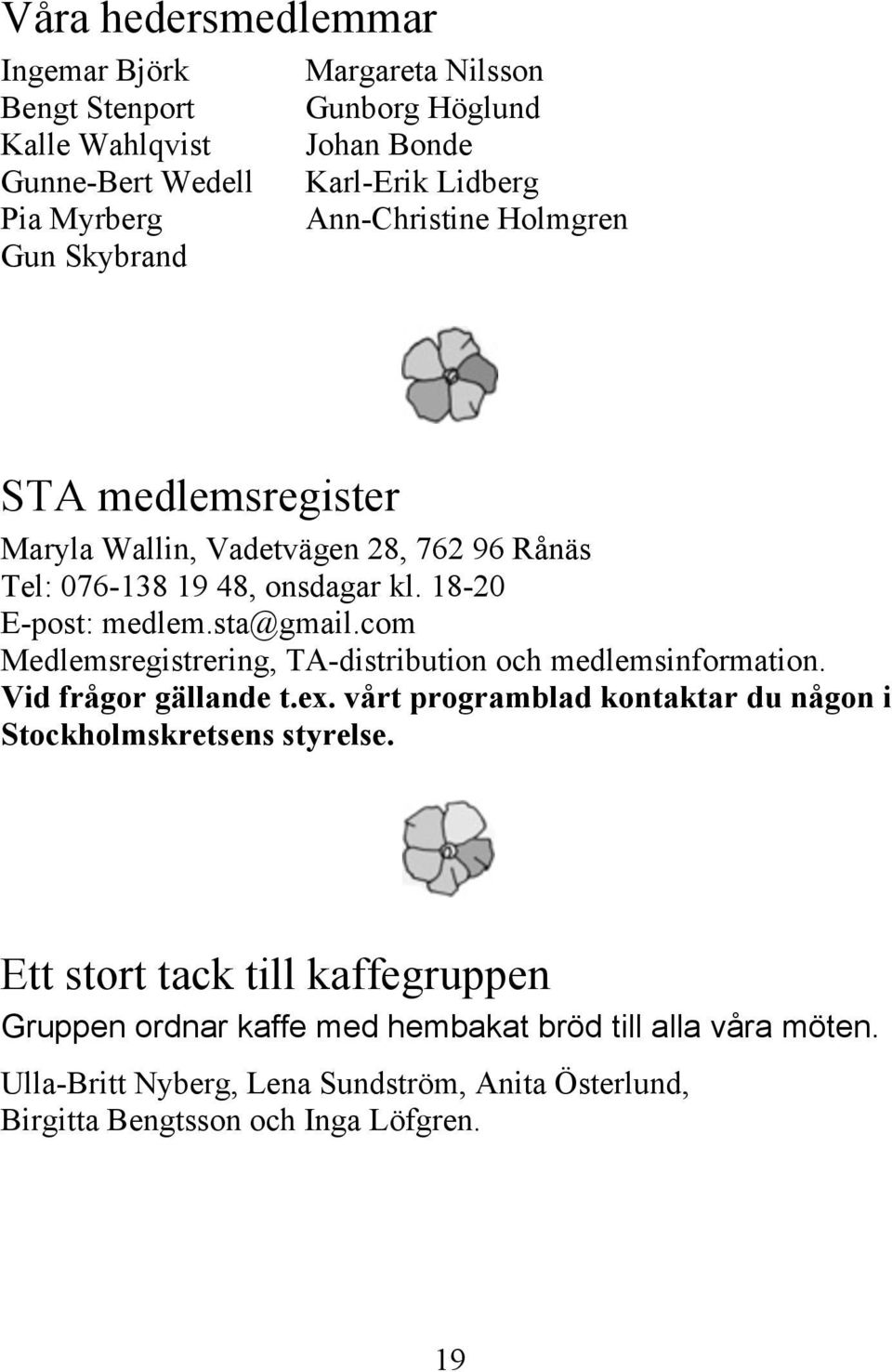 com Medlemsregistrering, TA-distribution och medlemsinformation. Vid frågor gällande t.ex. vårt programblad kontaktar du någon i Stockholmskretsens styrelse.