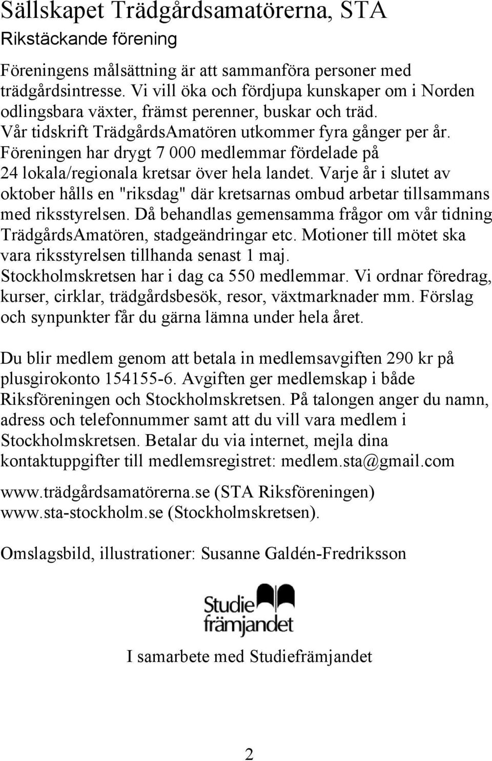 Föreningen har drygt 7 000 medlemmar fördelade på 24 lokala/regionala kretsar över hela landet.