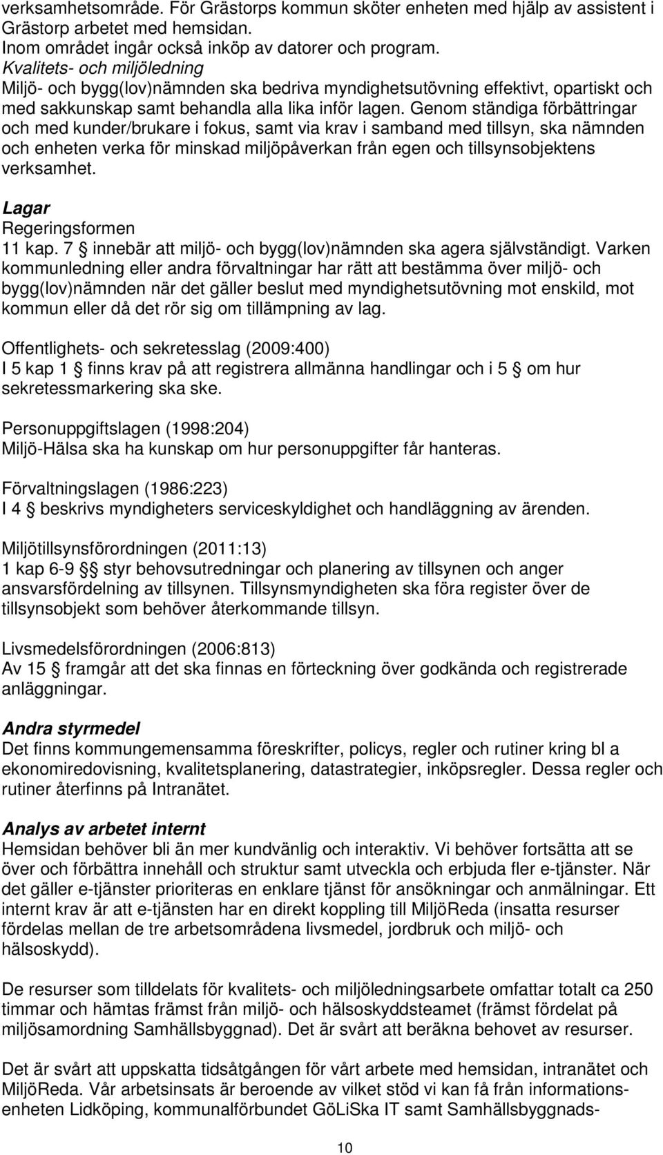 Genom ständiga förbättringar och med kunder/brukare i fokus, samt via krav i samband med tillsyn, ska nämnden och enheten verka för minskad miljöpåverkan från egen och tillsynsobjektens verksamhet.