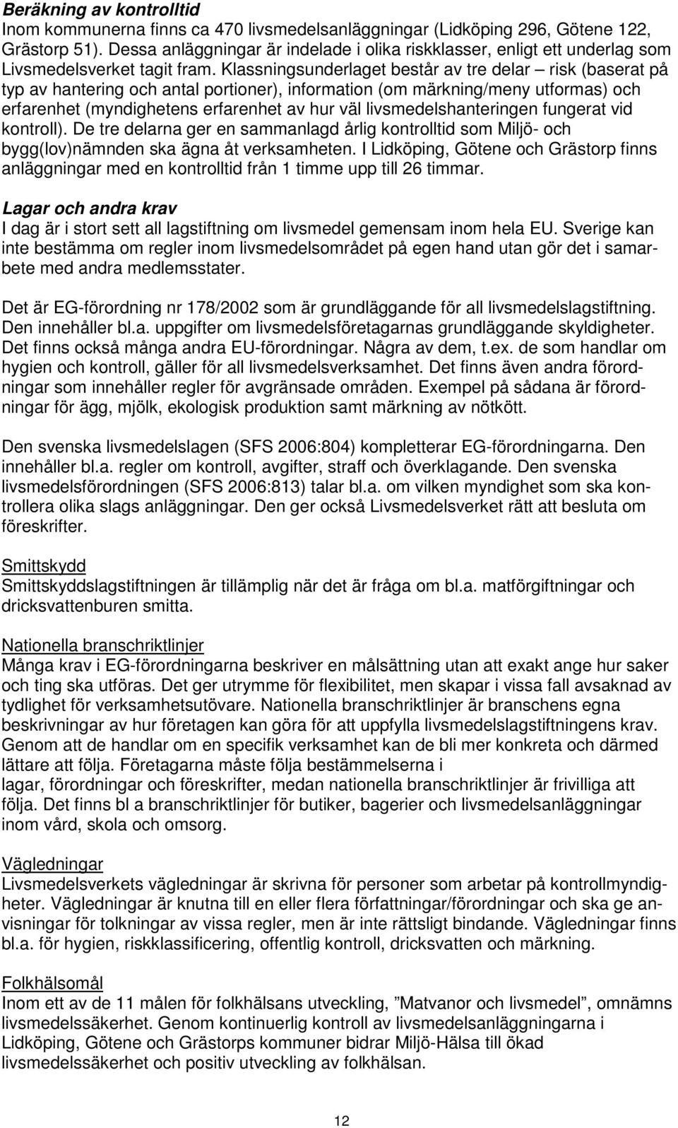 Klassningsunderlaget består av tre delar risk (baserat på typ av hantering och antal portioner), information (om märkning/meny utformas) och erfarenhet (myndighetens erfarenhet av hur väl