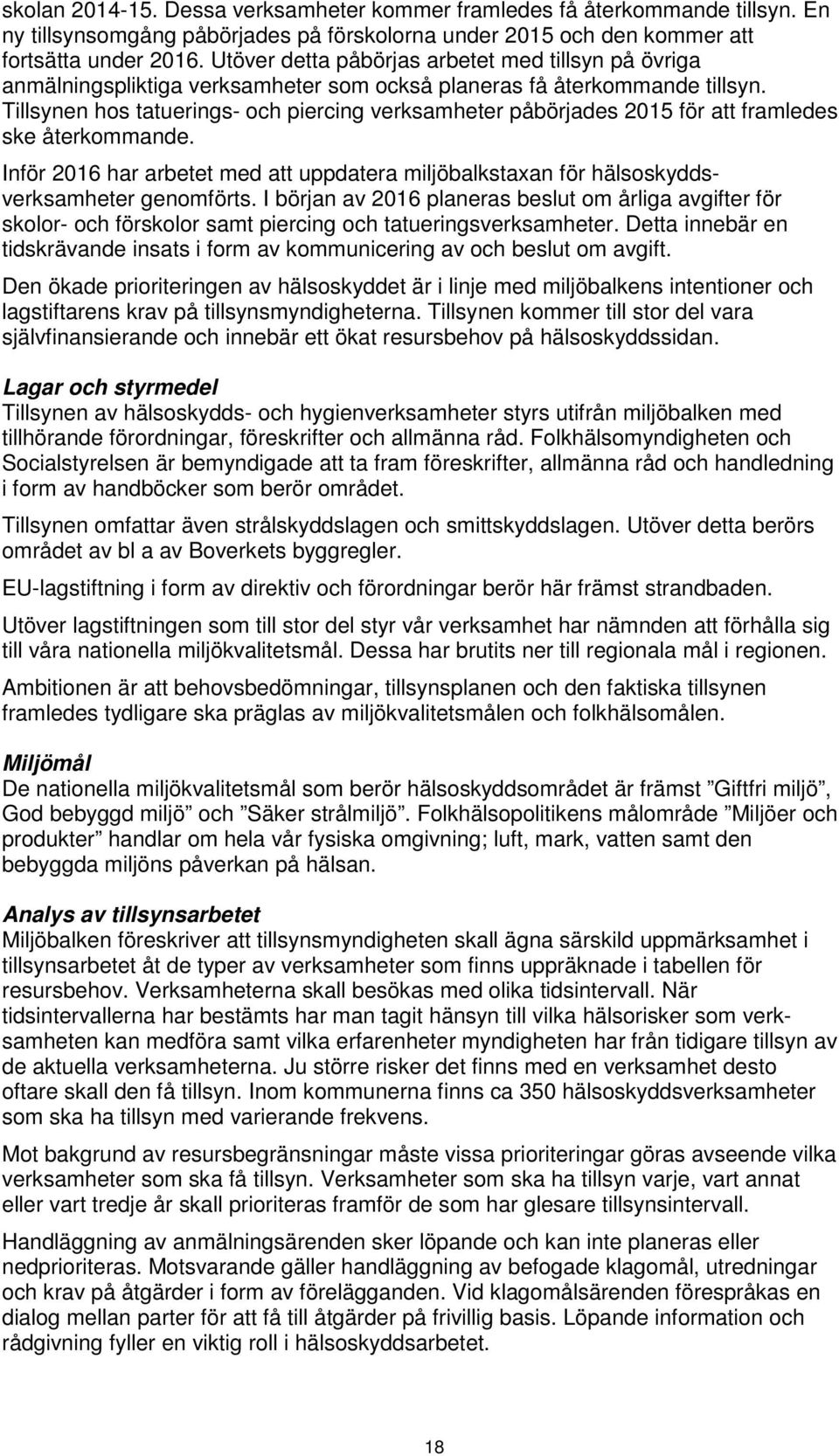 Tillsynen hos tatuerings- och piercing verksamheter påbörjades 2015 för att framledes ske återkommande. Inför 2016 har arbetet med att uppdatera miljöbalkstaxan för hälsoskyddsverksamheter genomförts.