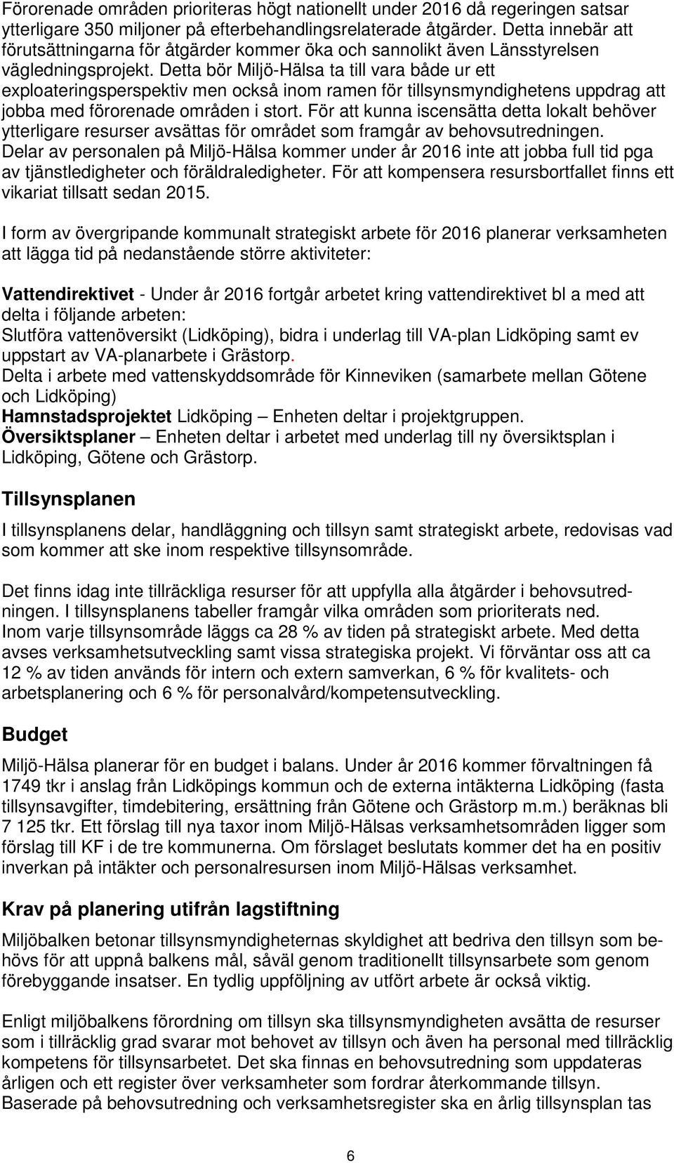 Detta bör Miljö-Hälsa ta till vara både ur ett exploateringsperspektiv men också inom ramen för tillsynsmyndighetens uppdrag att jobba med förorenade områden i stort.