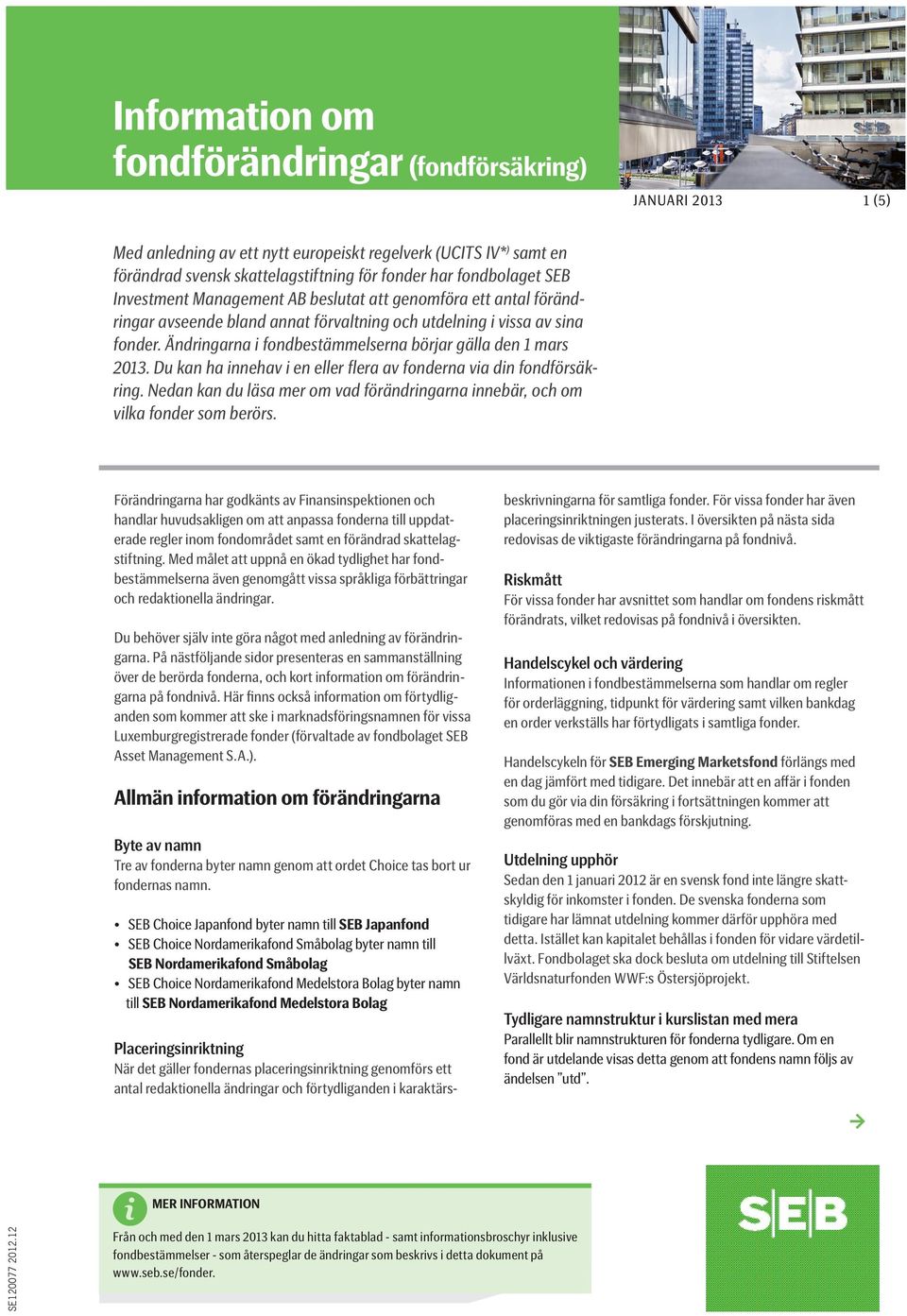 Ändringarna i fondbestämmelserna börjar gälla den 1 mars 2013. Du kan ha innehav i en eller flera av fonderna via din fondförsäkring.