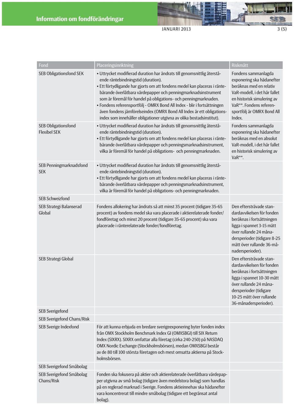 ens referensportfölj - OMRX Bond All Index - blir i fortsättningen även fondens jämförelseindex (OMRX Bond All Index är ett obligationsindex som innehåller obligationer utgivna av olika