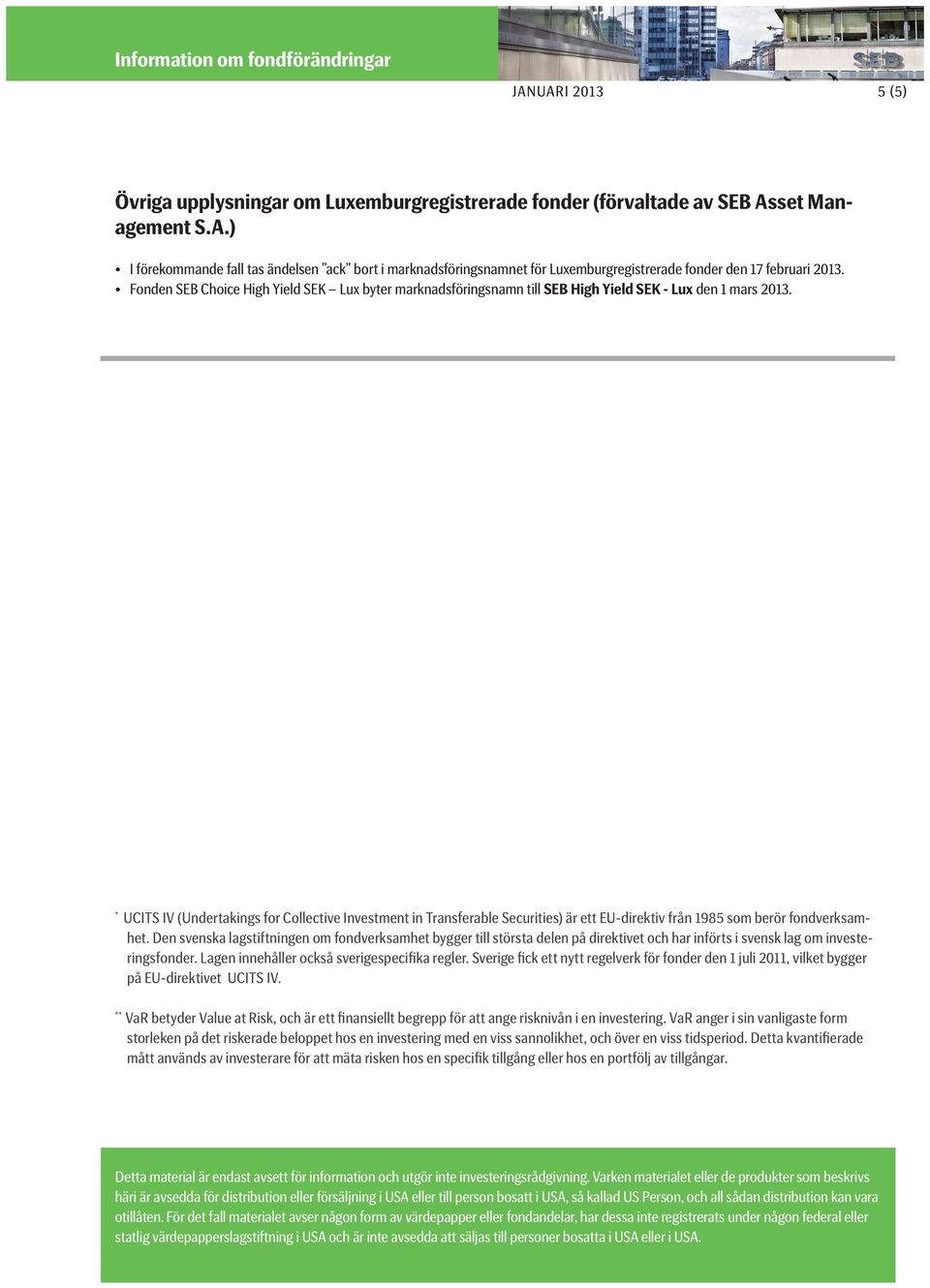 en SEB Choice High Yield SEK Lux byter marknadsföringsnamn till SEB High Yield SEK - Lux den 1 mars 2013.