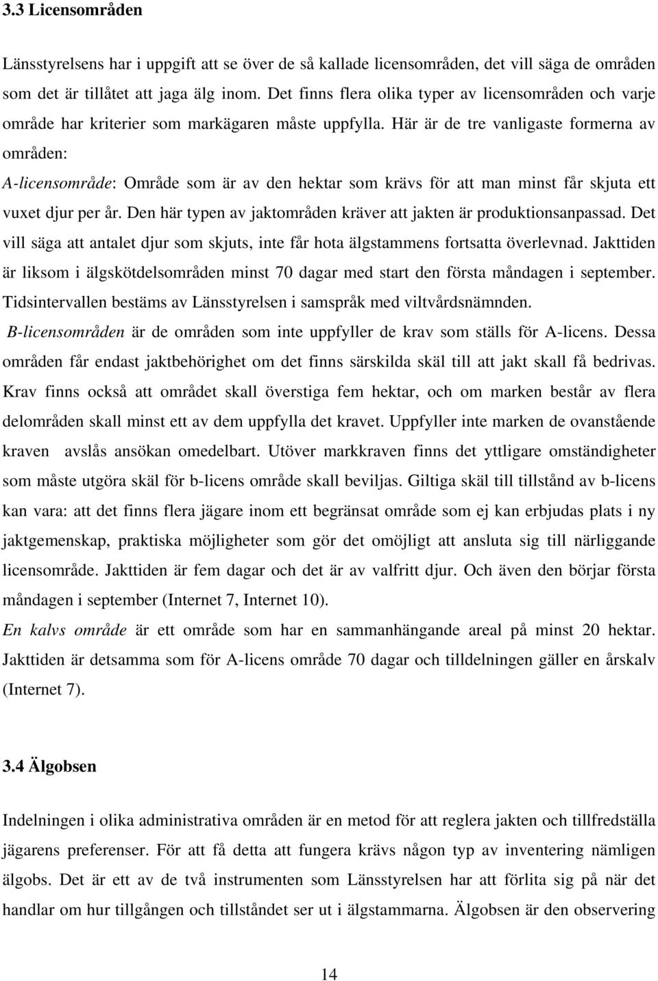 Här är de tre vanligaste formerna av områden: A-licensområde: Område som är av den hektar som krävs för att man minst får skjuta ett vuxet djur per år.