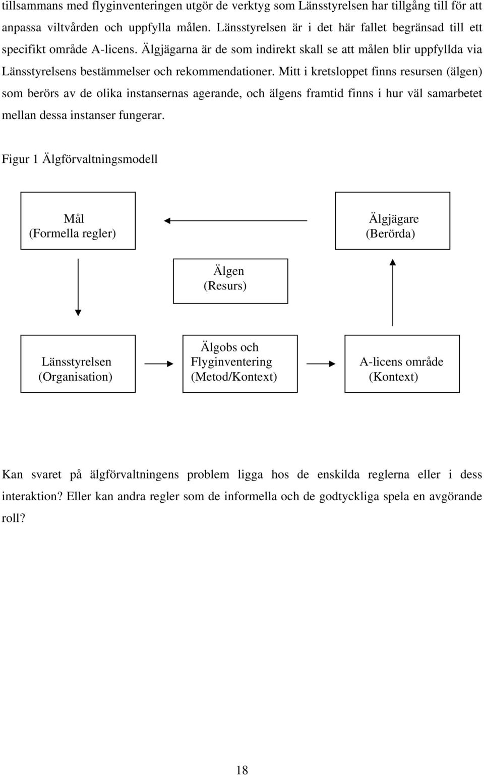 Mitt i kretsloppet finns resursen (älgen) som berörs av de olika instansernas agerande, och älgens framtid finns i hur väl samarbetet mellan dessa instanser fungerar.