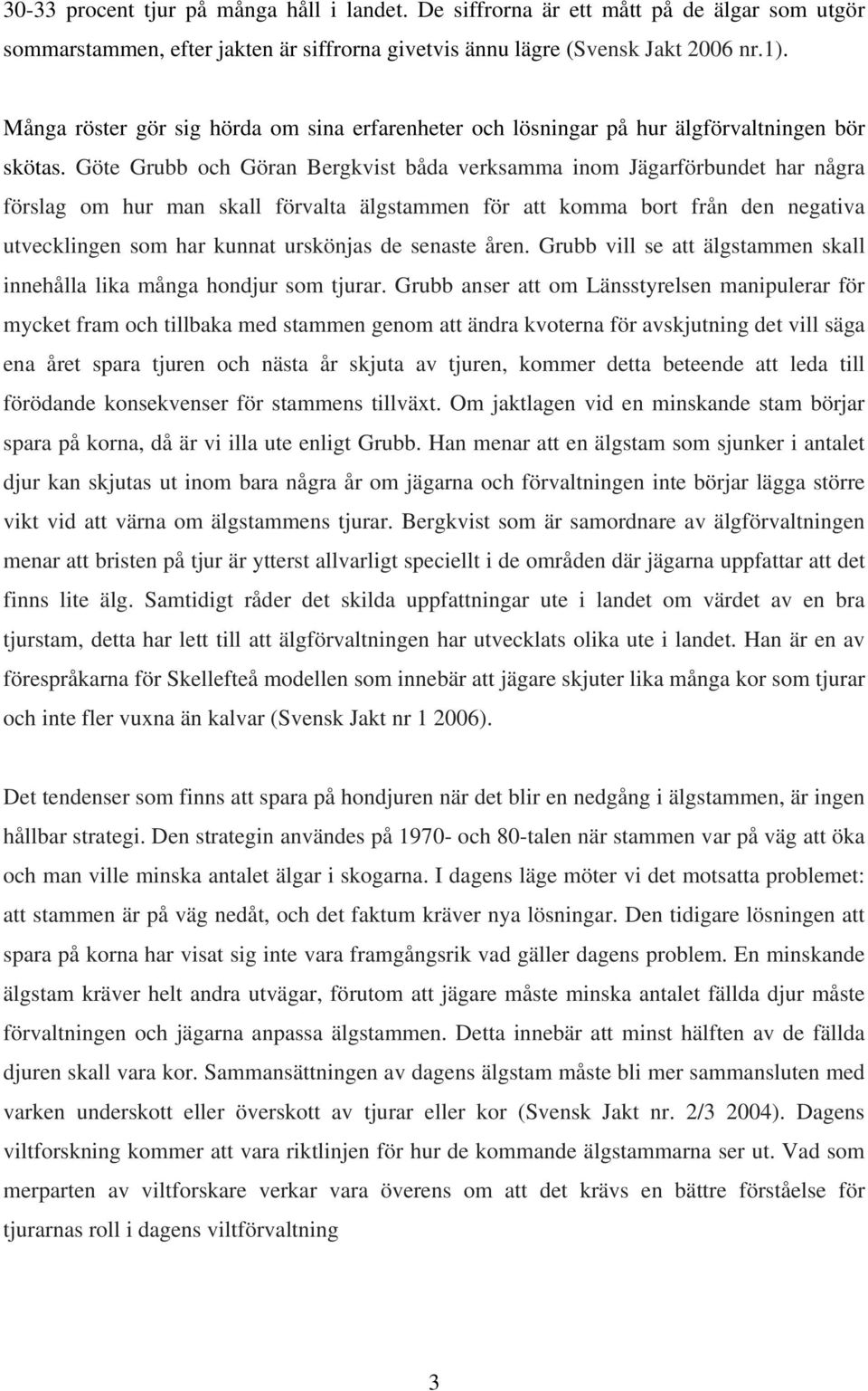 Göte Grubb och Göran Bergkvist båda verksamma inom Jägarförbundet har några förslag om hur man skall förvalta älgstammen för att komma bort från den negativa utvecklingen som har kunnat urskönjas de