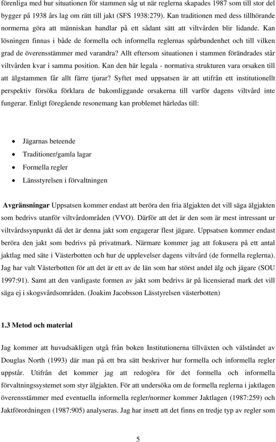 Kan lösningen finnas i både de formella och informella reglernas spårbundenhet och till vilken grad de överensstämmer med varandra?