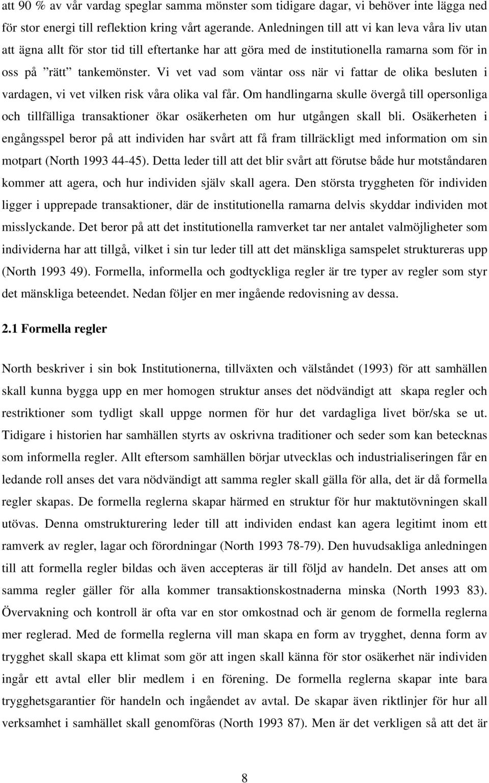 Vi vet vad som väntar oss när vi fattar de olika besluten i vardagen, vi vet vilken risk våra olika val får.