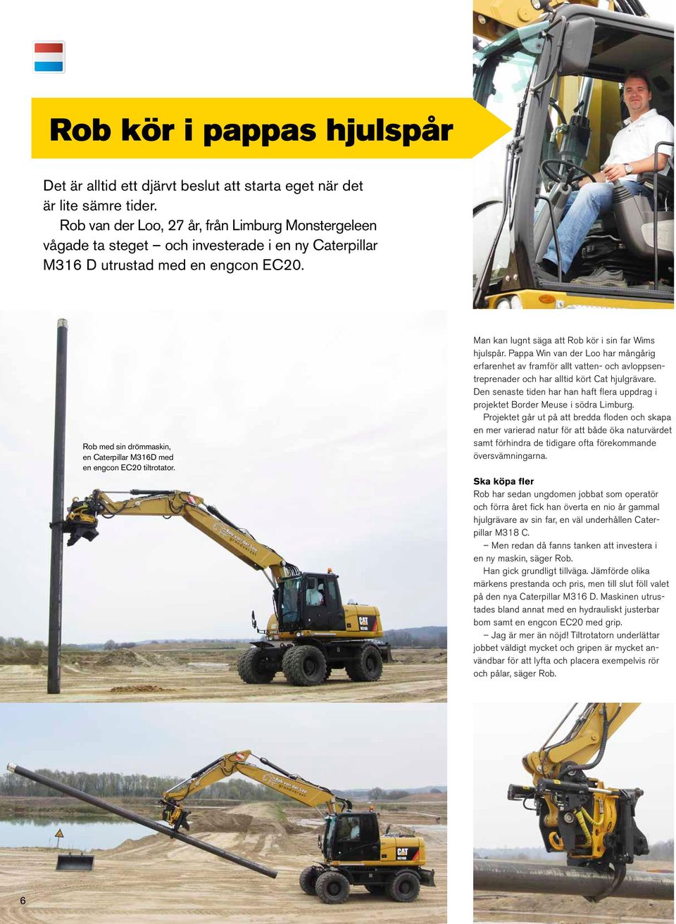 Rob med sin drömmaskin, en Caterpillar M316D med en engcon EC20 tiltrotator. Man kan lugnt säga att Rob kör i sin far Wims hjulspår.