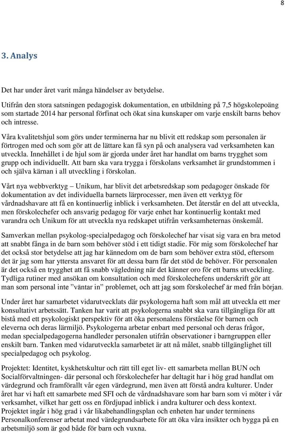 Våra kvalitetshjul som görs under terminerna har nu blivit ett redskap som personalen är förtrogen med och som gör att de lättare kan få syn på och analysera vad verksamheten kan utveckla.