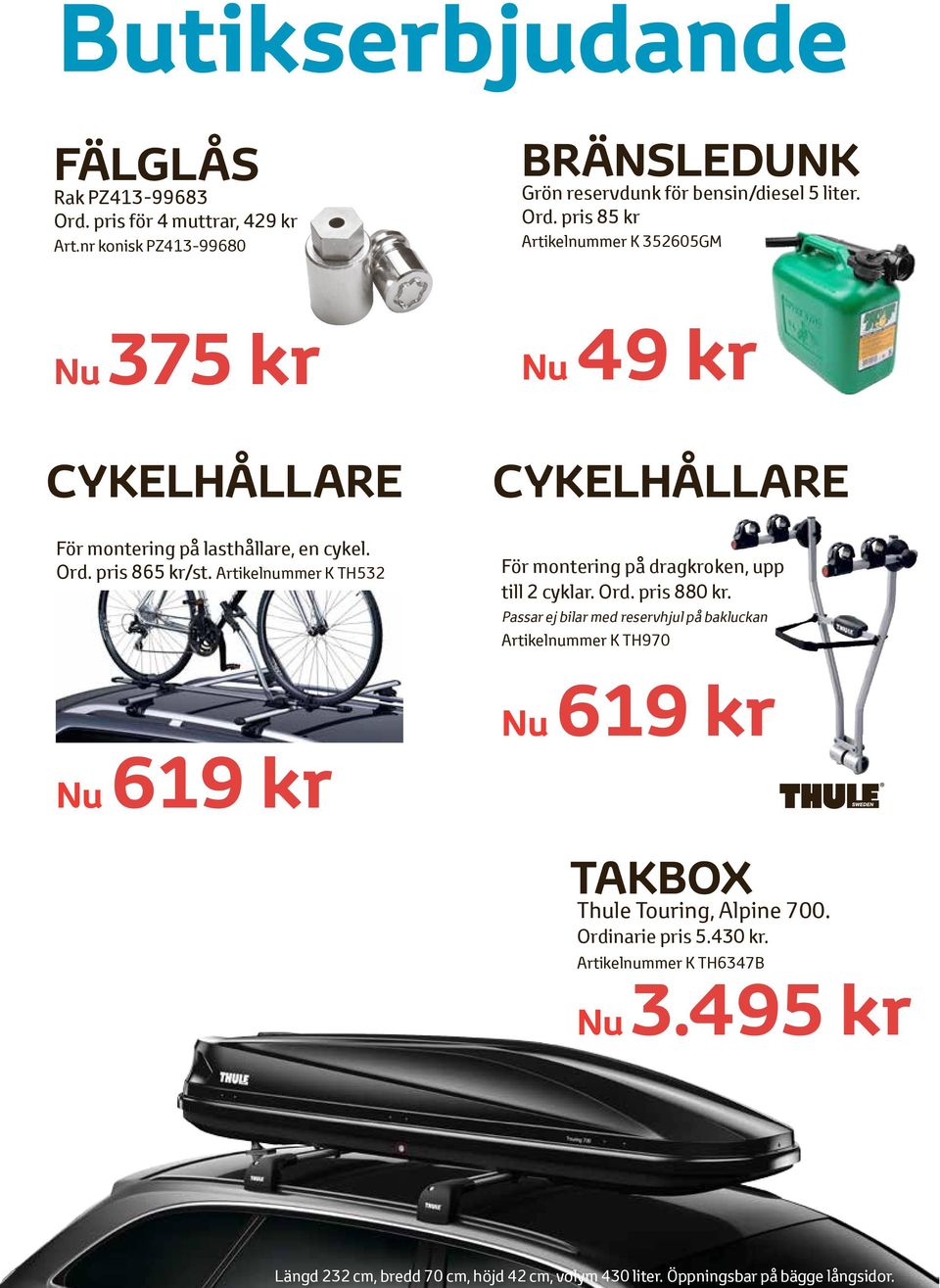 Passar ej bilar med reservhjul på bakluckan Artikelnummer K TH970 Nu 619 kr Nu 619 kr TAKBOX Thule Touring, Alpine 700. Ordinarie pris 5.430 kr.