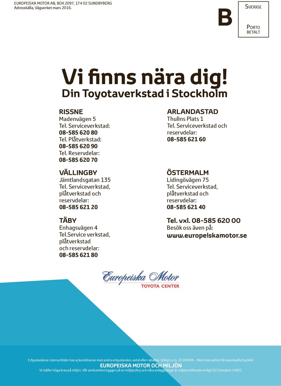 Serviceverkstad, plåtverkstad och reservdelar: 08-585 621 20 TÄBY Enhagsvägen 4 Tel.Service verkstad, plåtverkstad och reservdelar: 08-585 621 80 ARLANDASTAD Thulins Plats 1 Tel.