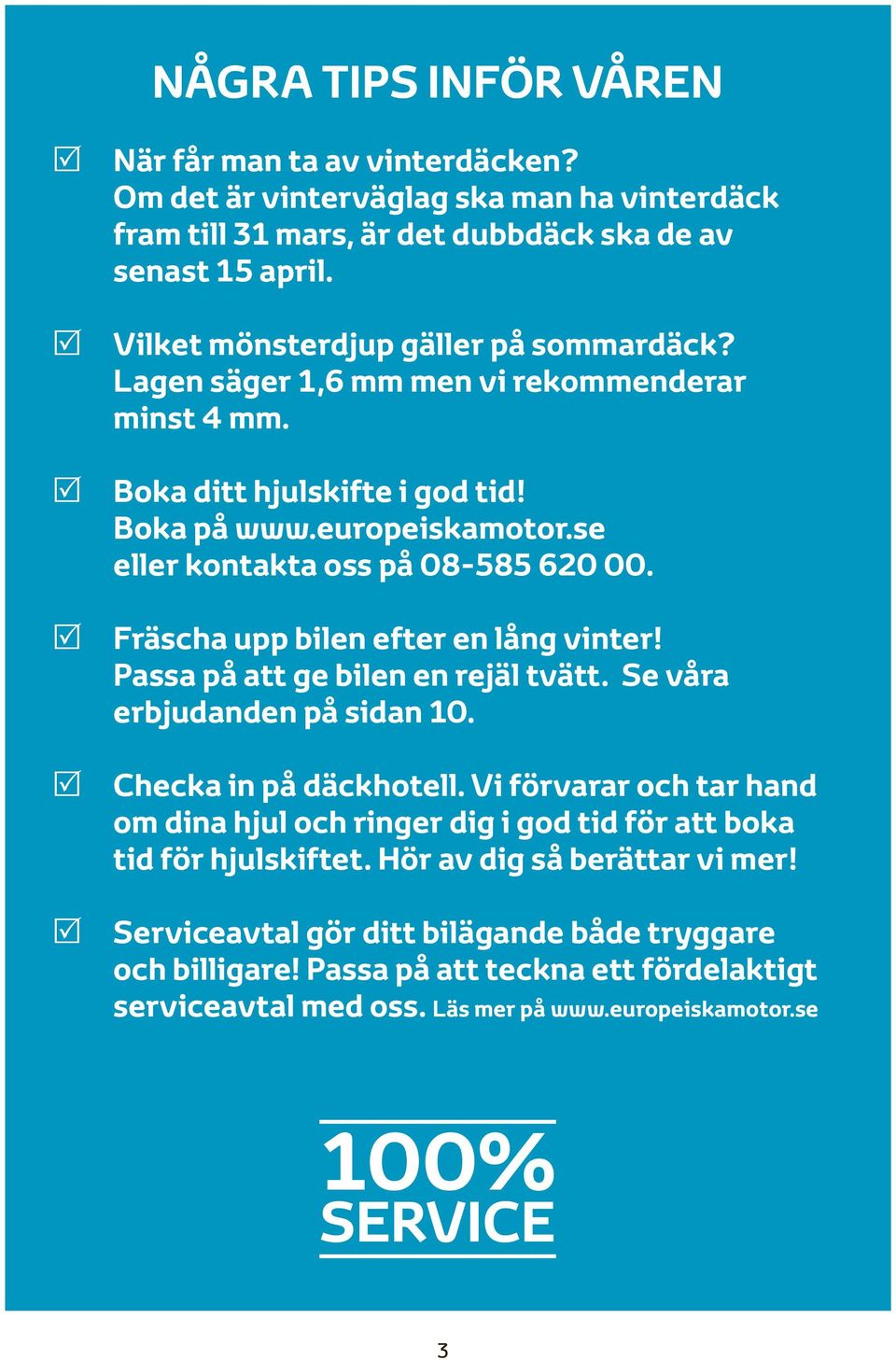 se eller kontakta oss på 08-585 620 00. Fräscha upp bilen efter en lång vinter! Passa på att ge bilen en rejäl tvätt. Se våra erbjudanden på sidan 10. Checka in på däckhotell.