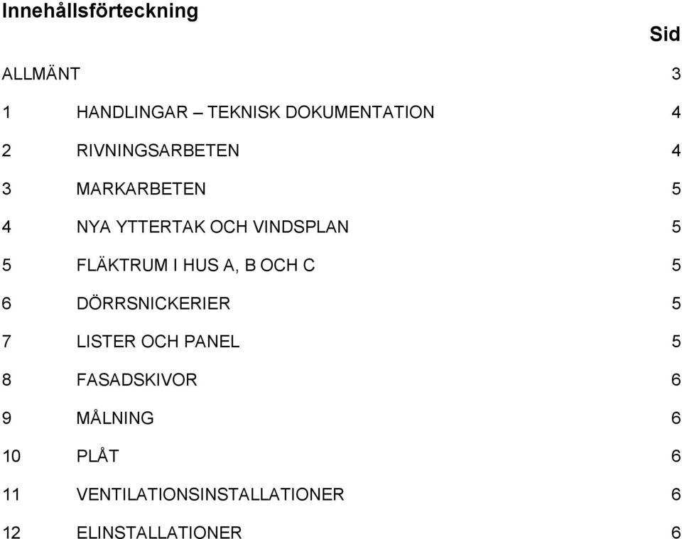 FLÄKTRUM I HUS A, B OCH C 5 6 DÖRRSNICKERIER 5 7 LISTER OCH PANEL 5 8