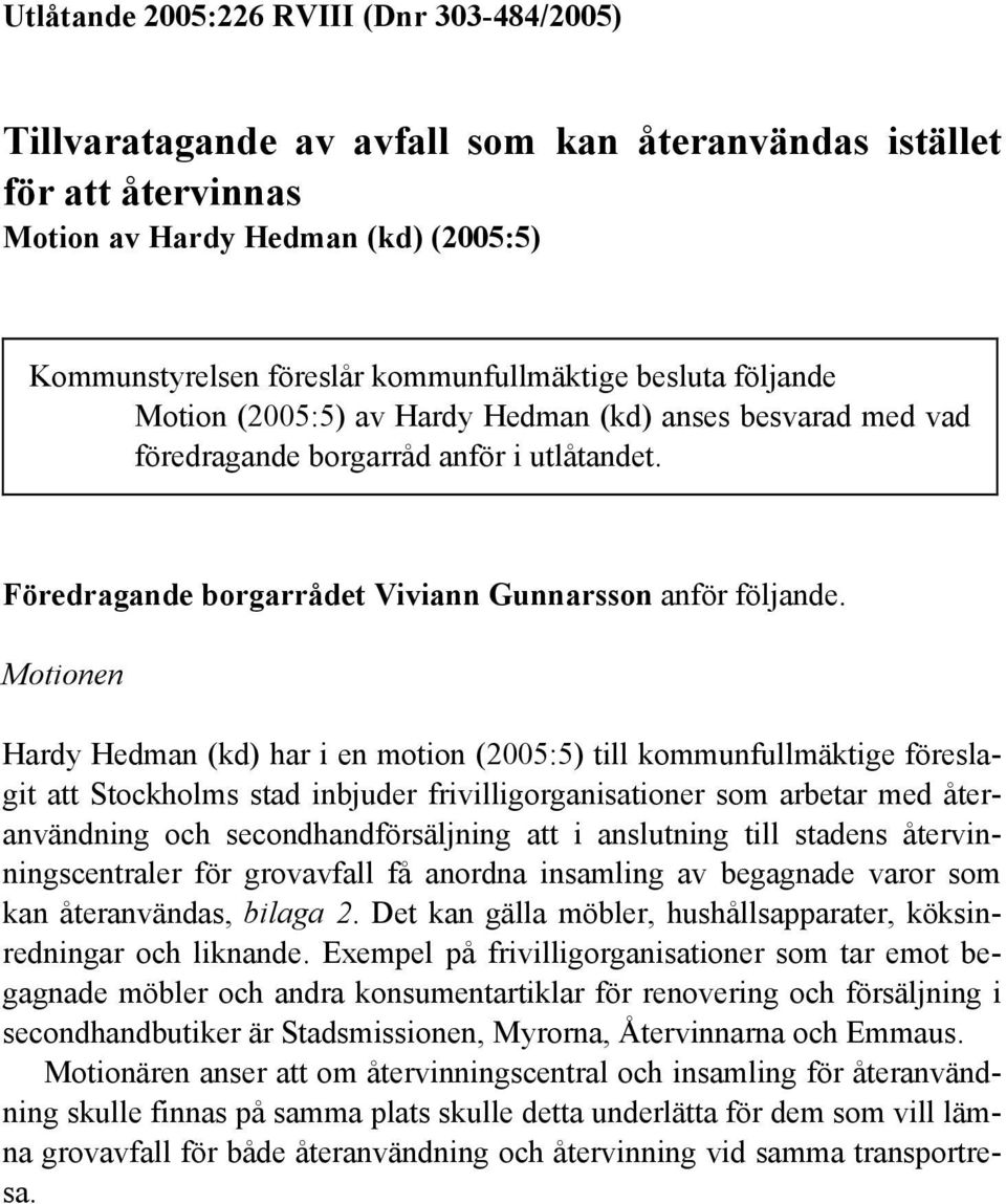 Motionen Hardy Hedman (kd) har i en motion (2005:5) till kommunfullmäktige föreslagit att Stockholms stad inbjuder frivilligorganisationer som arbetar med återanvändning och secondhandförsäljning att