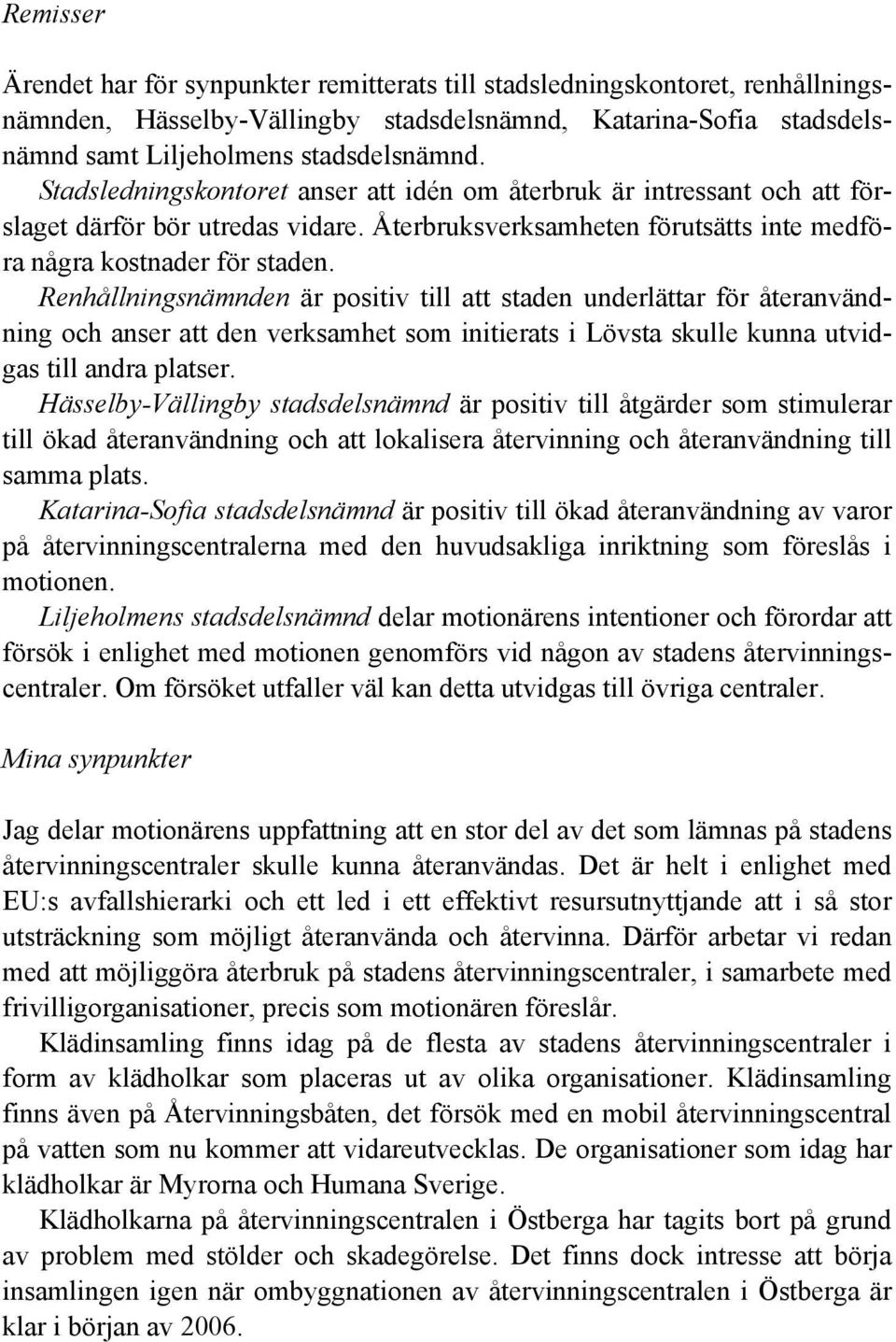 Renhållningsnämnden är positiv till att staden underlättar för återanvändning och anser att den verksamhet som initierats i Lövsta skulle kunna utvidgas till andra platser.
