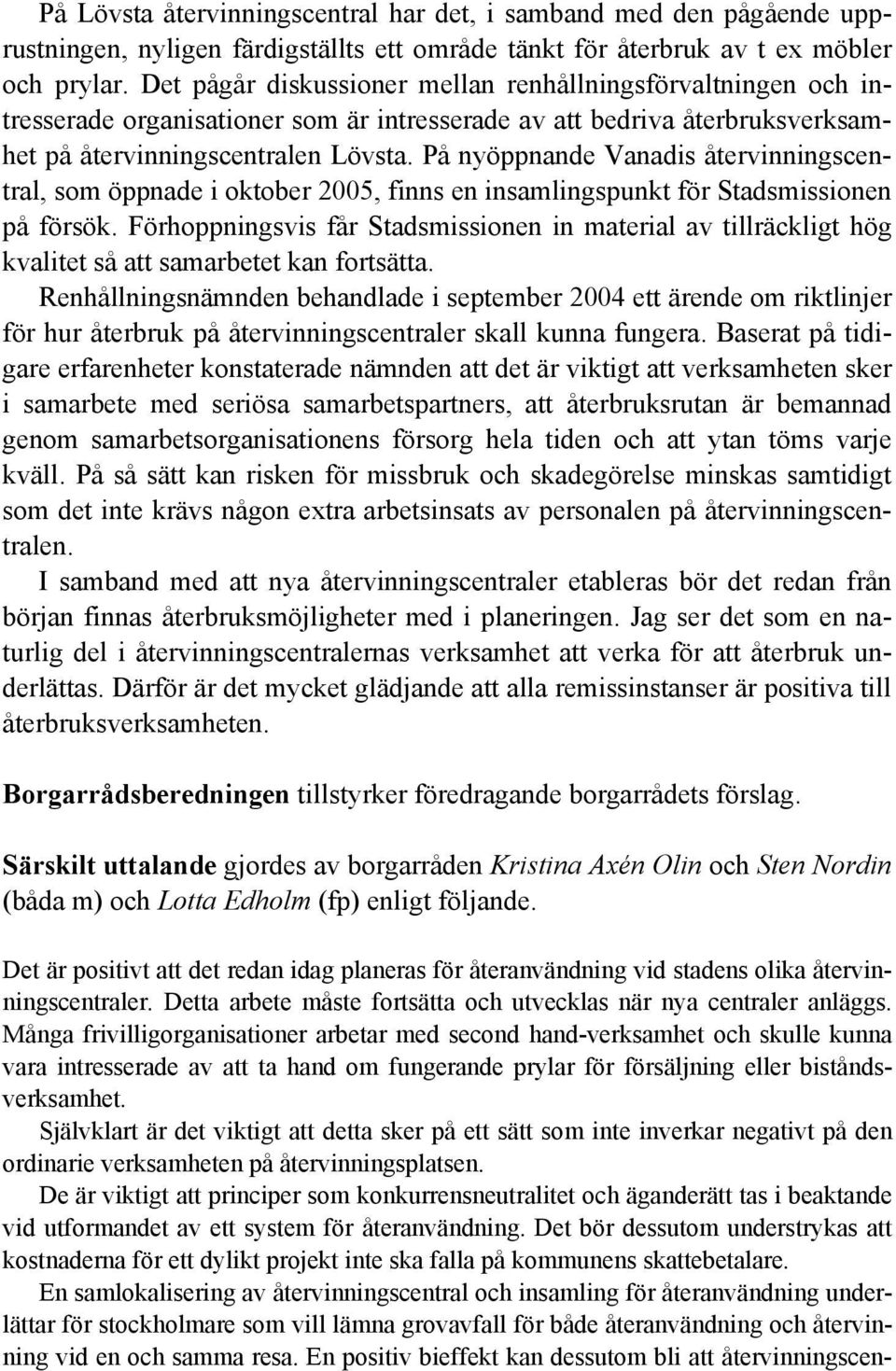 På nyöppnande Vanadis återvinningscentral, som öppnade i oktober 2005, finns en insamlingspunkt för Stadsmissionen på försök.