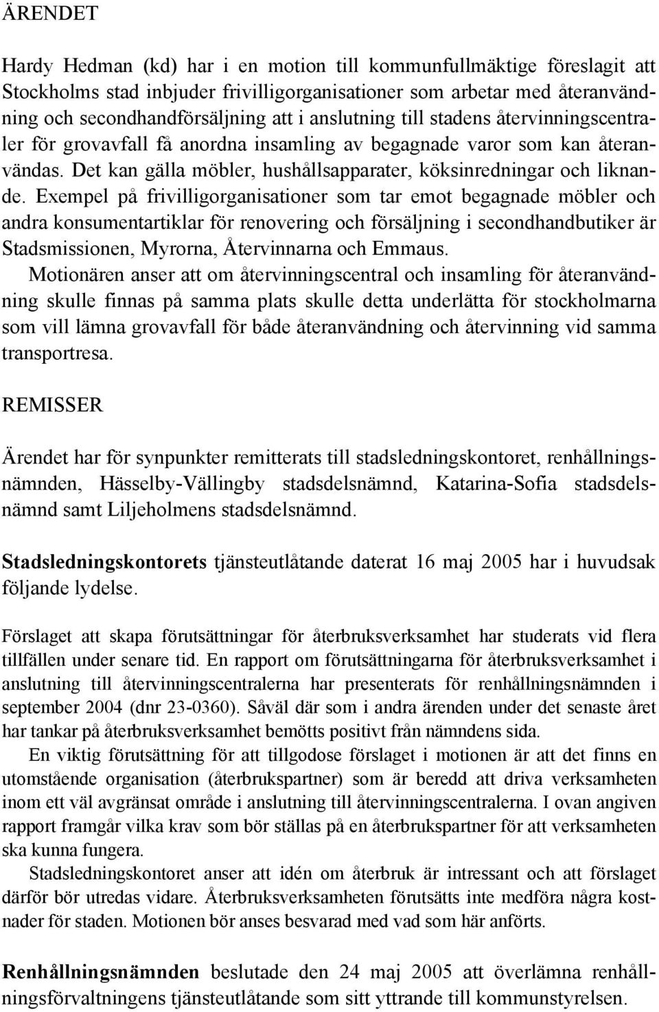 Exempel på frivilligorganisationer som tar emot begagnade möbler och andra konsumentartiklar för renovering och försäljning i secondhandbutiker är Stadsmissionen, Myrorna, Återvinnarna och Emmaus.