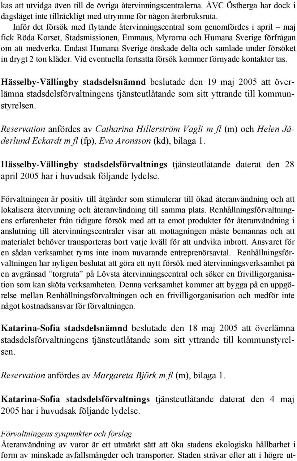 Endast Humana Sverige önskade delta och samlade under försöket in drygt 2 ton kläder. Vid eventuella fortsatta försök kommer förnyade kontakter tas.