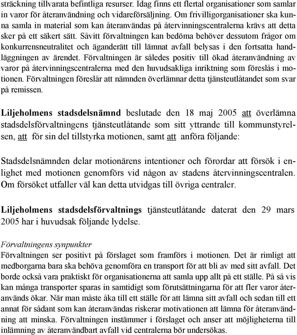 Såvitt förvaltningen kan bedöma behöver dessutom frågor om konkurrensneutralitet och äganderätt till lämnat avfall belysas i den fortsatta handläggningen av ärendet.