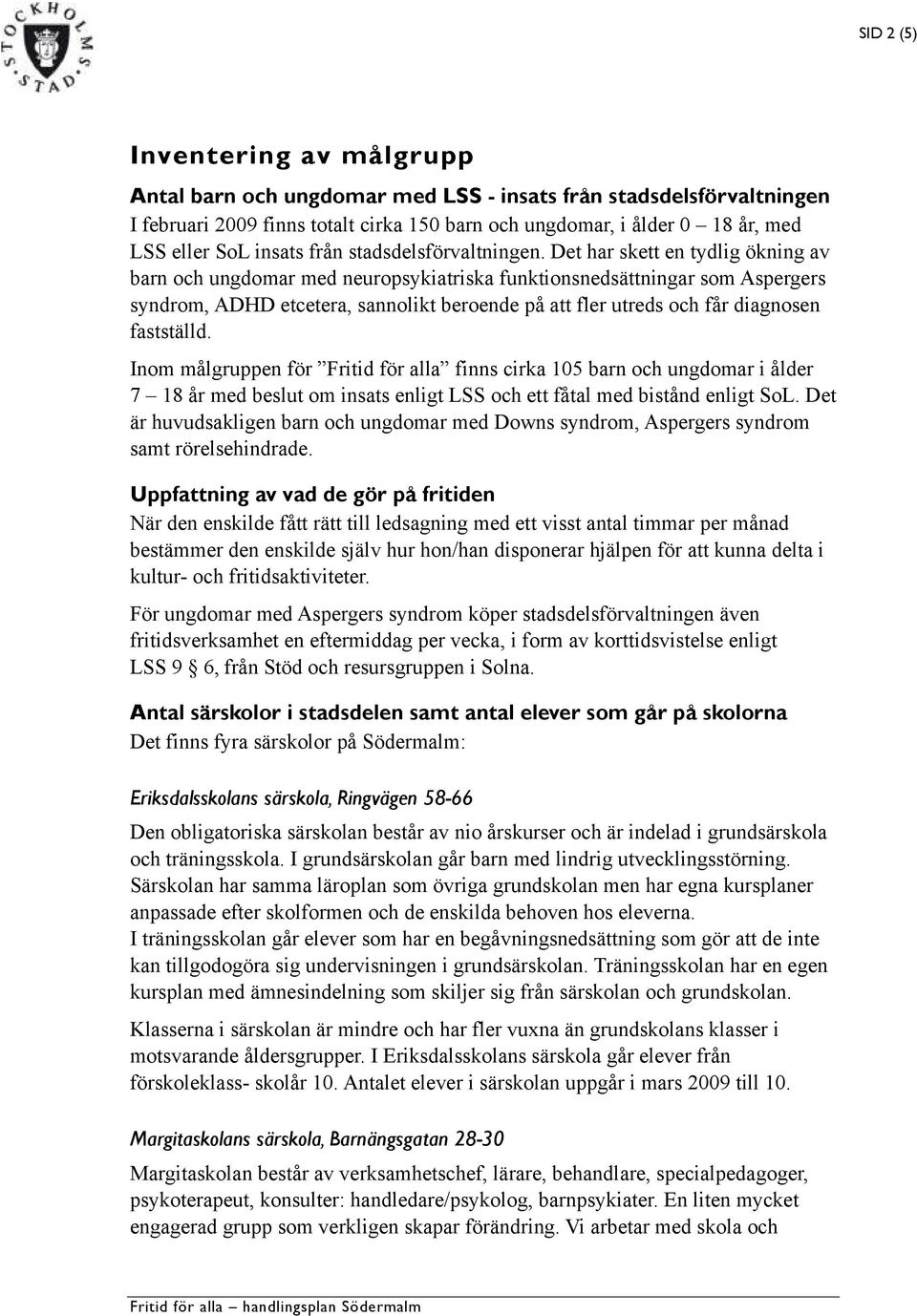 Det har skett en tydlig ökning av barn och ungdomar med neuropsykiatriska funktionsnedsättningar som Aspergers syndrom, ADHD etcetera, sannolikt beroende på att fler utreds och får diagnosen