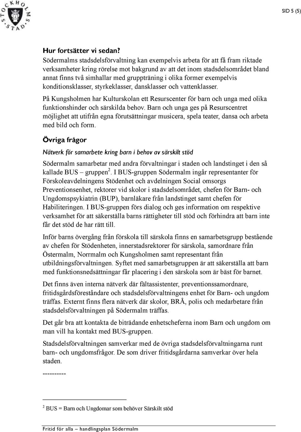 i olika former exempelvis konditionsklasser, styrkeklasser, dansklasser och vattenklasser.